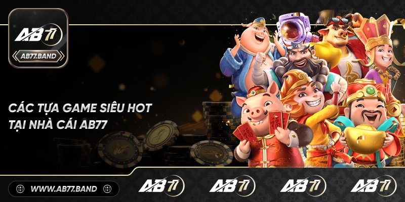 Các Tựa Game Siêu Hot Tại Nhà Cái AB77
